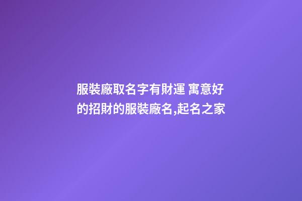服裝廠取名字有財運 寓意好的招財的服裝廠名,起名之家-第1張-公司起名-玄機派